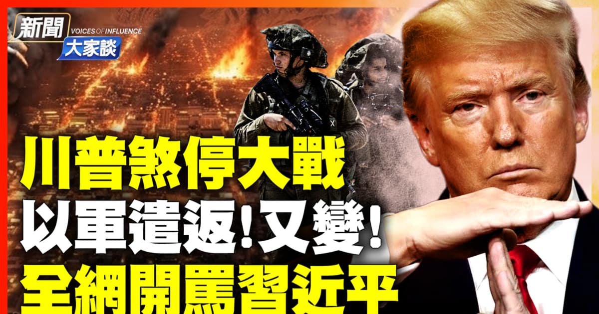 【新闻大家谈】川普煞停大战 以军遣返！又变！ 全网开骂习近平