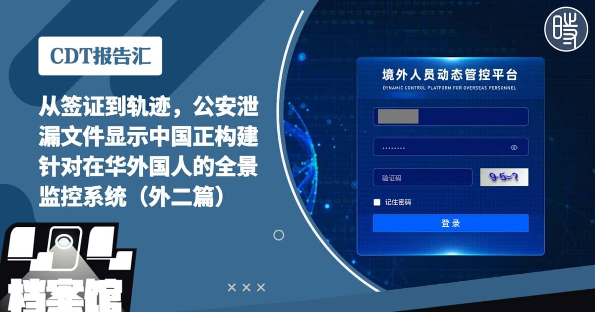 【CDT报告汇】从签证到轨迹,公安泄漏文件显示中国正构建针对在华外国人的全景监控系统(外二篇)