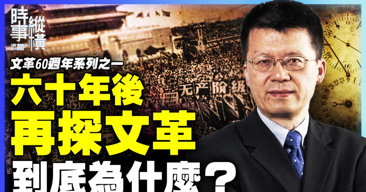 【时事纵横】六十年后 再探文革 到底为什么?