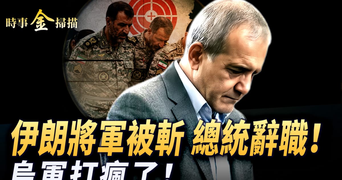 【時事金掃描】伊朗將軍被斬總統辭職 解密烏軍「蛛網」閃擊戰