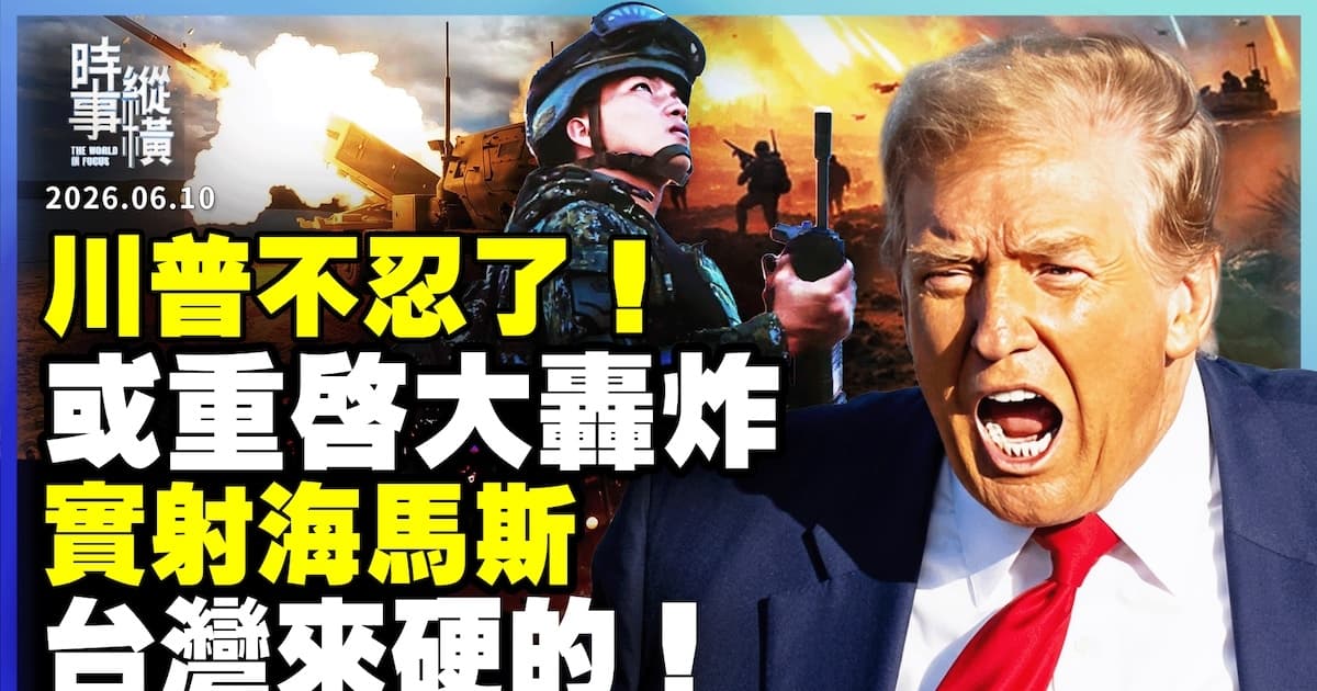 【时事纵横】川普或重启大轰炸 实射海马斯 台湾来硬的!