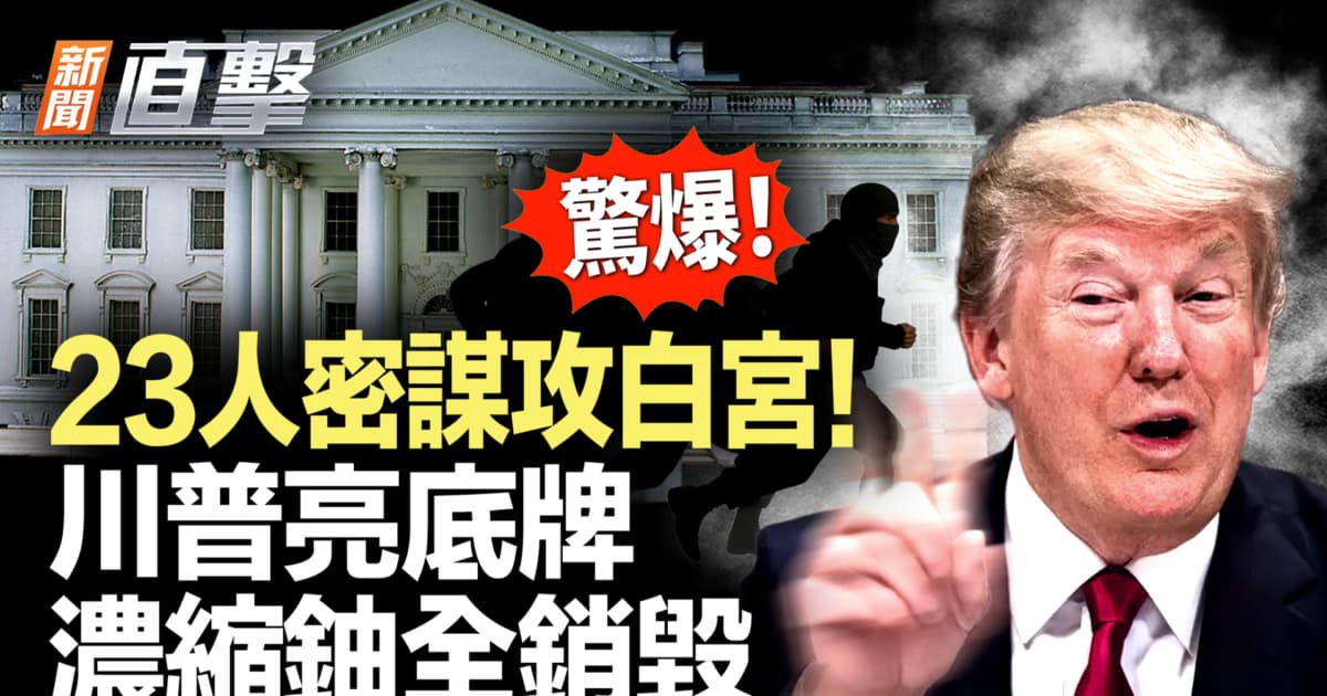 【新闻直击】23人密谋攻白宫!川普亮底牌 浓缩铀全销毁