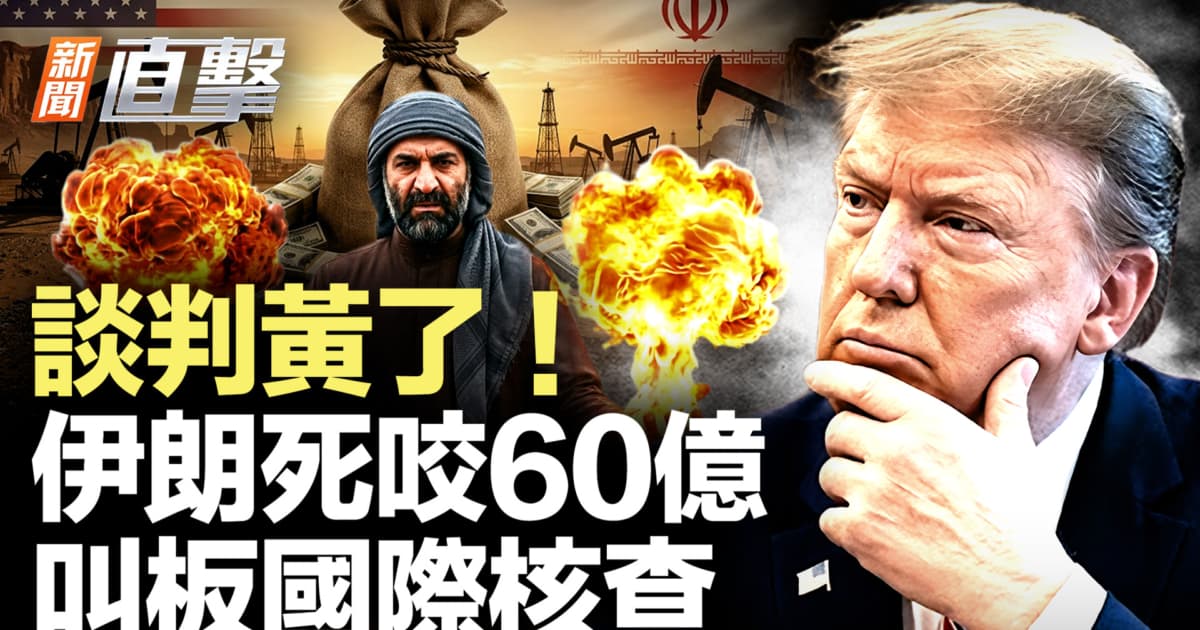 【新聞直擊】談判黃了!伊朗死咬60億 叫板國際核查
