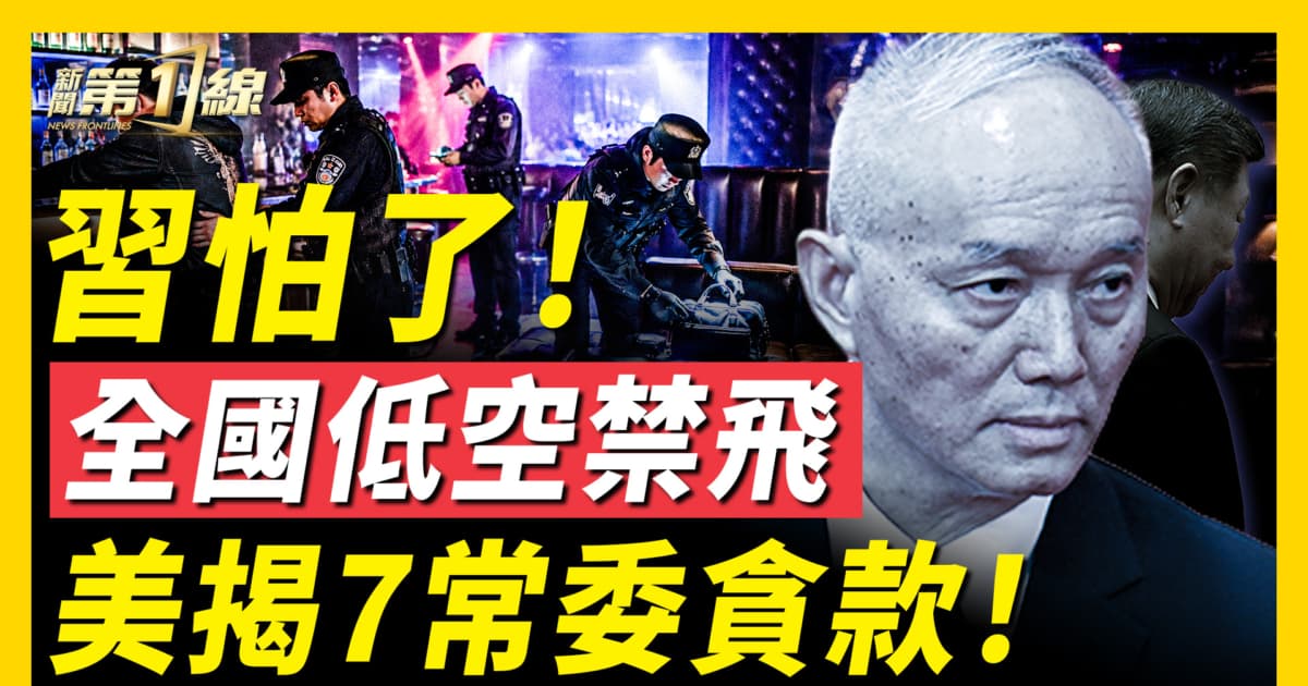 【新闻第一线】习怕了! 全国低空禁飞 美揭7常委贪款