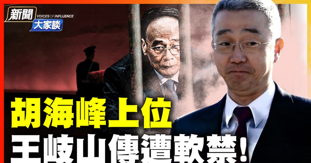 【新聞大家談】王岐山傳遭軟禁 胡海峰上位