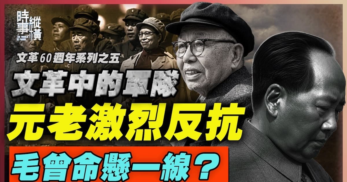 【時事縱橫】文革中的軍隊 元老激烈反抗 毛曾命懸一線?