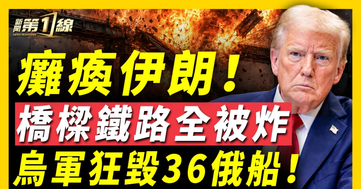 【新闻第一线】瘫痪伊朗 桥梁铁路全被炸 乌军狂毁36俄船