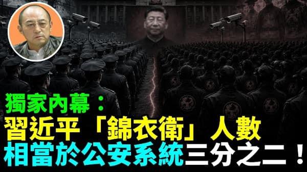 【袁红冰热点】独家内幕:习近平“锦衣卫”人数相当于公安系统三分之二!(视频)